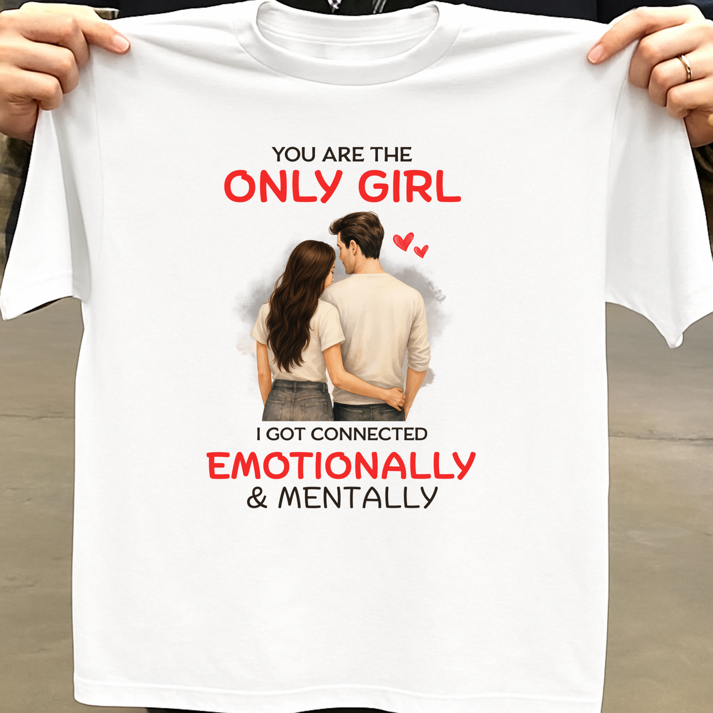YOU'RE THE ONLY GIRL, I GOT CONNECTED EMOTIONALLY & MENTALLY PREMIUM T-SHIRT