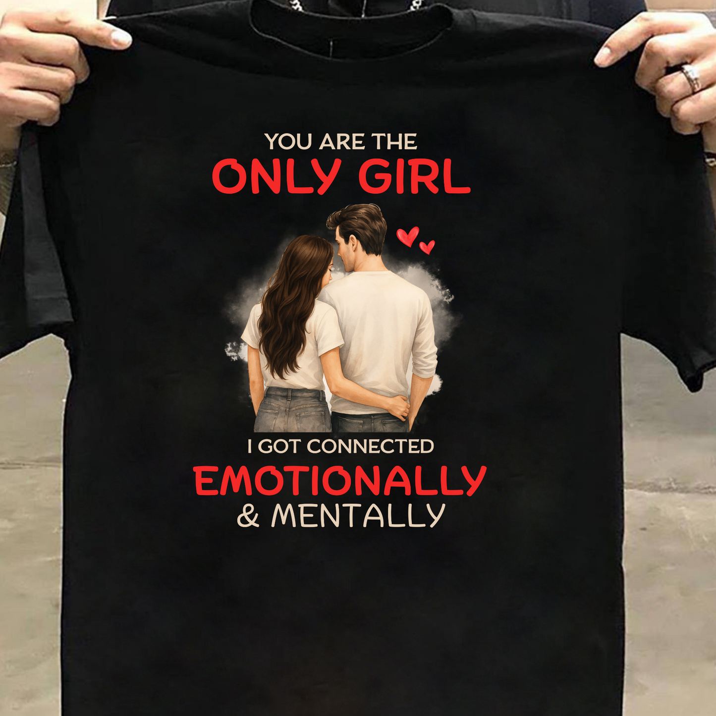 YOU'RE THE ONLY GIRL, I GOT CONNECTED EMOTIONALLY & MENTALLY PREMIUM T-SHIRT