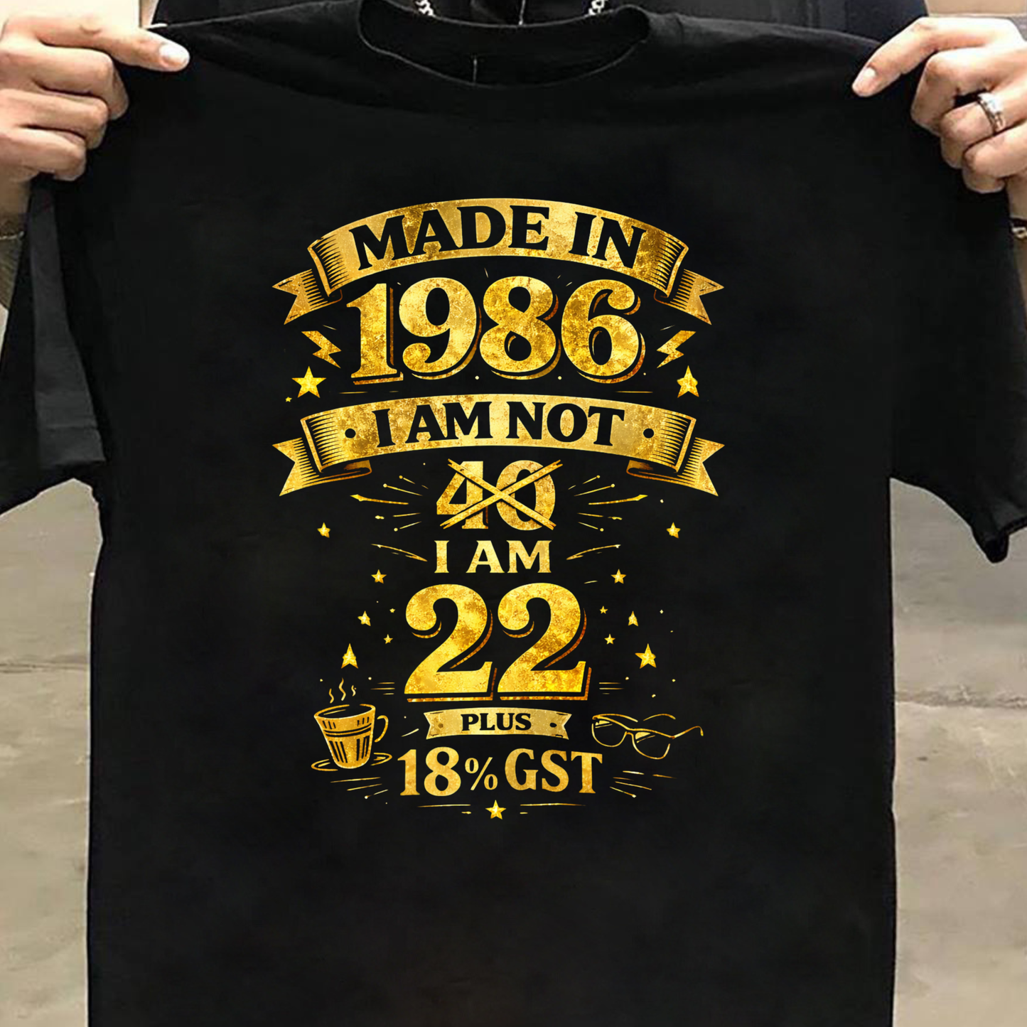 MADE IN 1986 IAM NOT 40 I AM 22 WITH 18% GST CLASSIC T-SHIRT
