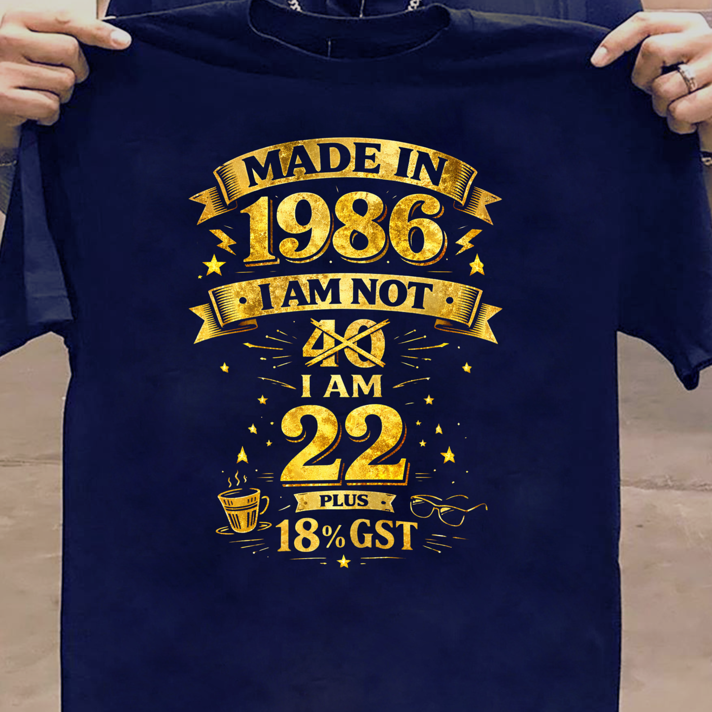 MADE IN 1986 IAM NOT 40 I AM 22 WITH 18% GST CLASSIC T-SHIRT