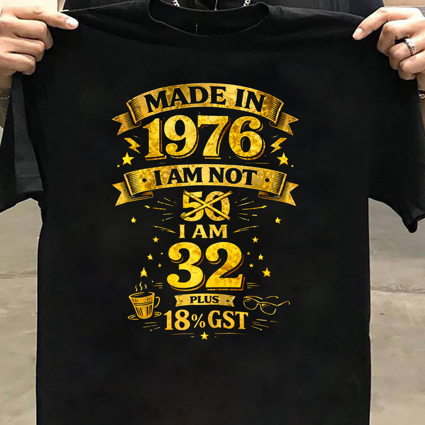 MADE IN 1976 IAM NOT 50 I AM 32 WITH 18% GST CLASSIC T-SHIRT