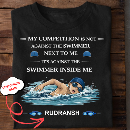 CUSTOMIZED- MY COMPETITION IS AGAINST THE SWIMMER INSIDE ME(SWIMMING)-BOY KIDS T-SHIRT