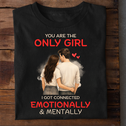YOU'RE THE ONLY GIRL, I GOT CONNECTED EMOTIONALLY & MENTALLY PREMIUM T-SHIRT