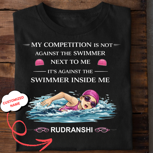 CUSTOMIZED- MY COMPETITION IS AGAINST THE SWIMMER INSIDE ME(SWIMMING)-GIRL KIDS T-SHIRT