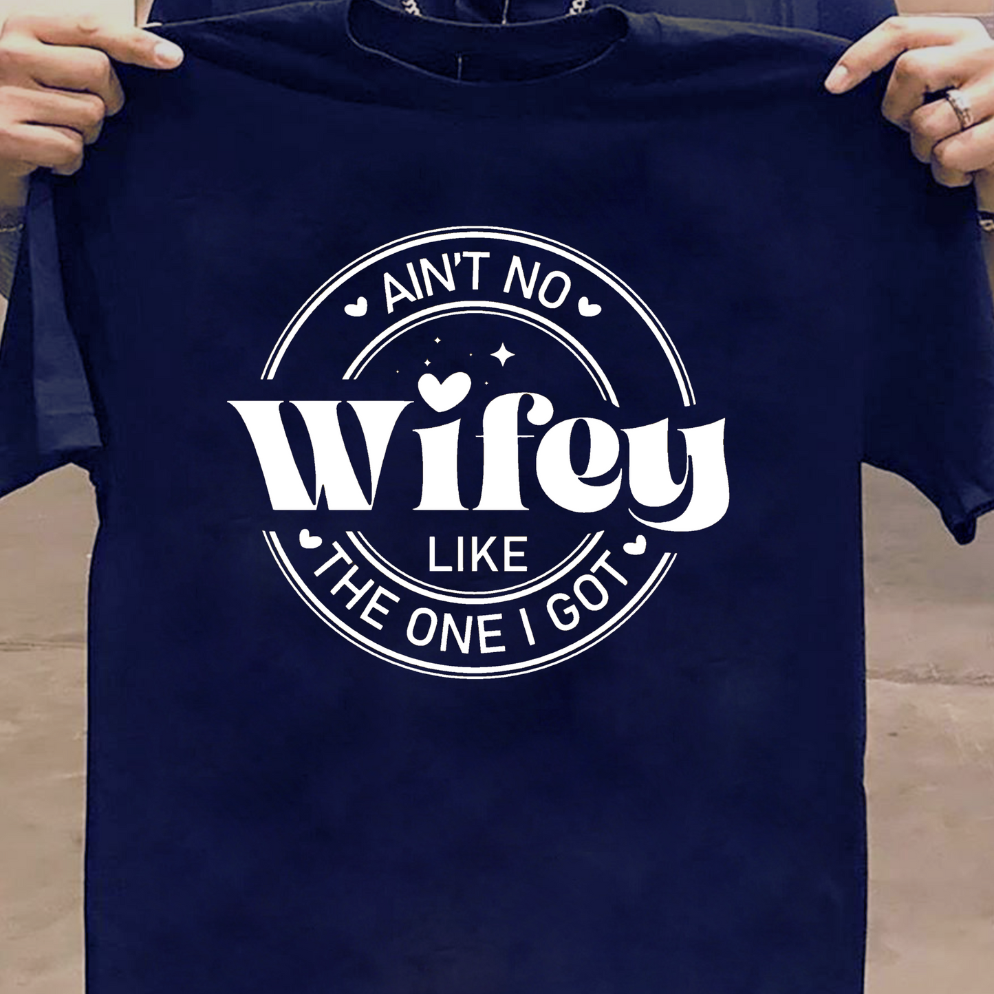 AIN'T NO WIFEY LIKE THE ONE I GOT PREMIUM CLASSIC T-SHIRT