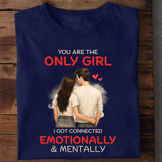 YOU'RE THE ONLY GIRL, I GOT CONNECTED EMOTIONALLY & MENTALLY PREMIUM T-SHIRT