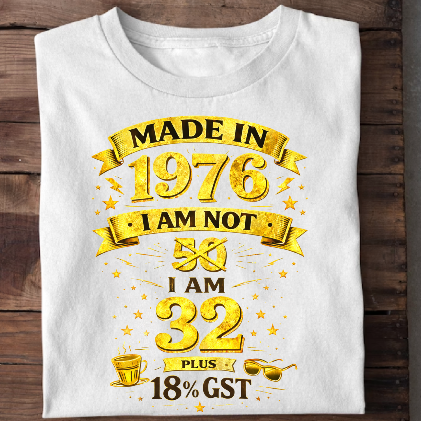 MADE IN 1976 IAM NOT 50 I AM 32 WITH 18% GST CLASSIC T-SHIRT