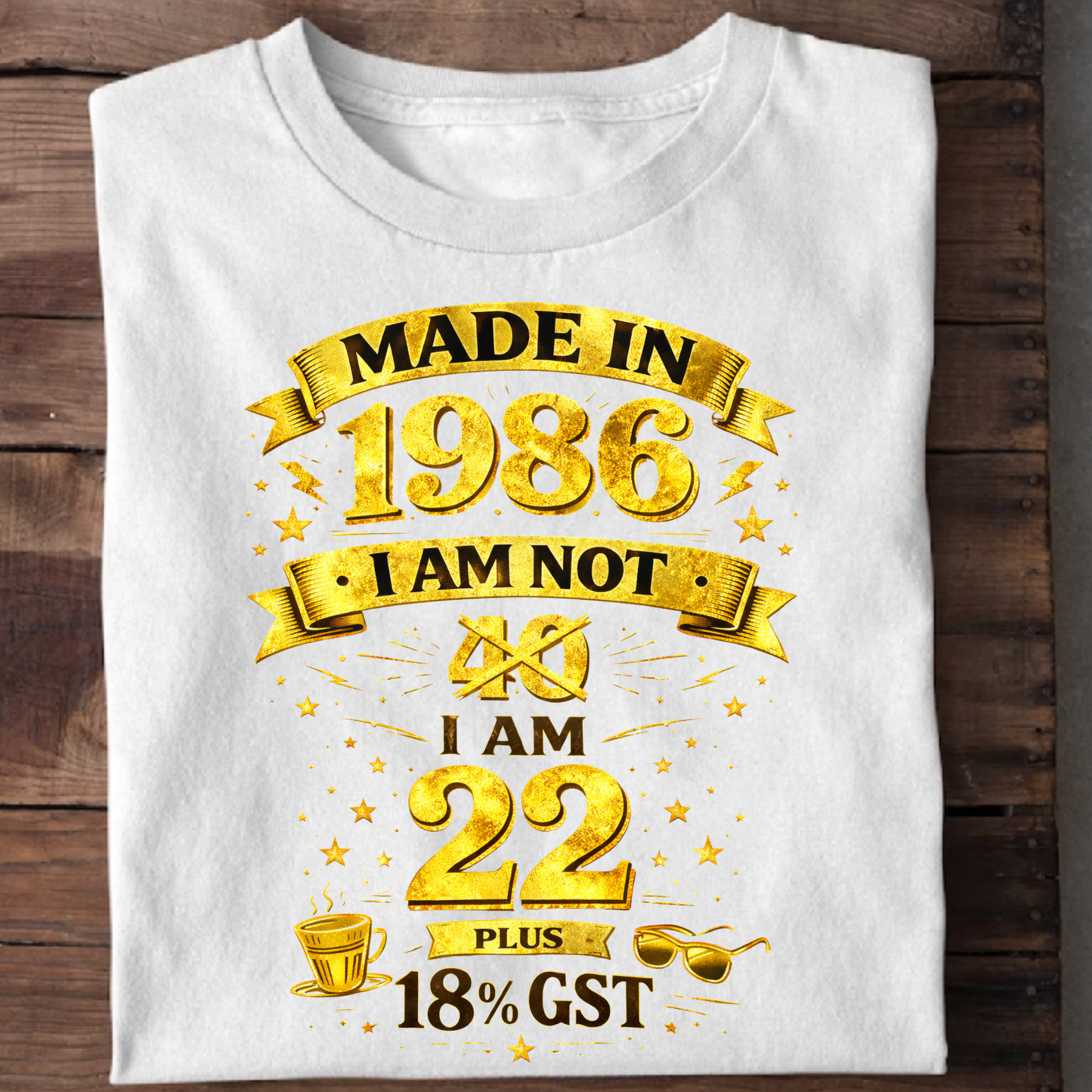 MADE IN 1986 IAM NOT 40 I AM 22 WITH 18% GST CLASSIC T-SHIRT